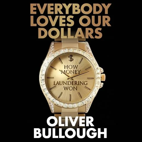 Everybody Loves Our Dollars – How Money Laundering Won By Oliver Bullough